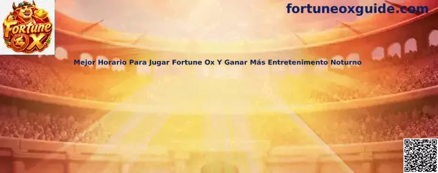 Mejor horario para jugar Fortune Ox y entretenimiento nocturno
